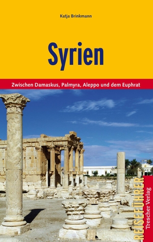 Brinkmann, Katja. Reiseführer Syrien - Zwischen Damaskus, Palmyra, Aleppo und dem Euphrat. Trescher Verlag GmbH, 2011.