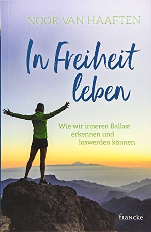 Haaften, Noor van. In Freiheit leben - Wie wir inneren Ballast erkennen und loswerden können. Francke-Buch GmbH, 2019.