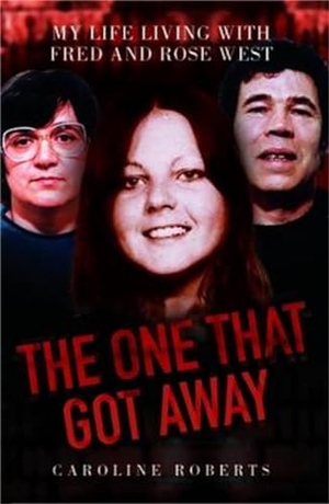 Roberts, Caroline. The One That Got Away - My Life Living with Fred and Rose West. Metro Publishing, 2012.