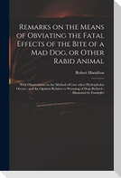Remarks on the Means of Obviating the Fatal Effects of the Bite of a Mad Dog, or Other Rabid Animal: With Observations on the Method of Cure When Hydr