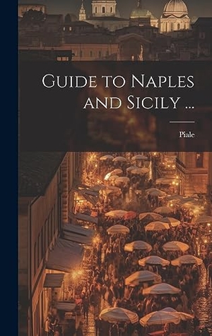 Piale. Guide to Naples and Sicily .... Legare Street Press, 2023.