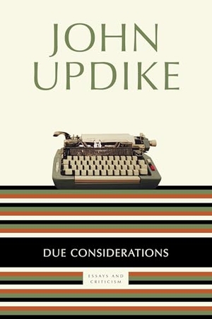 Updike, John. Due Considerations - Essays and Criticism. Random House Publishing Group, 2008.