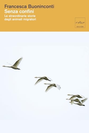Buoninconti, Francesca. Senza confini. Le straordinarie storie degli animali migratori. Codice, 2019.