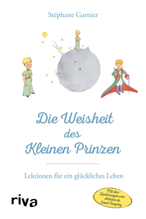 Garnier, Stéphane. Die Weisheit des Kleinen Prinzen - Lektionen für ein glückliches Leben. riva Verlag, 2021.