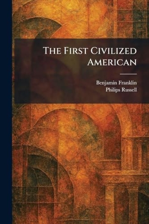 Franklin, Benjamin / Philips Russell. The First Civilized American. XpressPress, 2026.