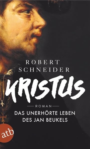 Schneider, Robert. Kristus - Das unerhörte Leben des Jan Beukels. Roman. Aufbau Taschenbuch Verlag, 2016.