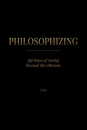 Áme. Philosophizing - 110 Ways of Seeing Beyond the Obvious. Amazon Digital Services LLC - Kdp, 2026.