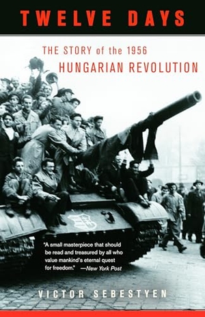 Sebestyen, Victor. Twelve Days - The Story of the 1956 Hungarian Revolution. Penguin Random House LLC, 2007.