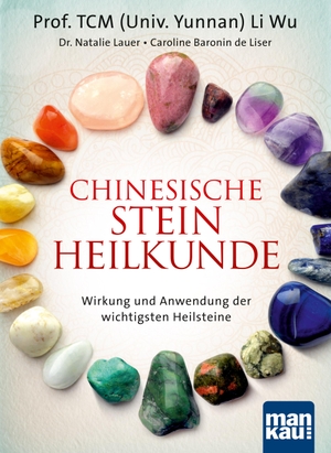Wu, Li / Lauer, Natalie et al. Chinesische Steinheilkunde - Wirkung und Anwendung der wichtigsten Heilsteine. Mankau Verlag, 2016.