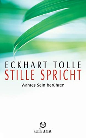 Tolle, Eckhart. Stille spricht - Wahres Sein berühren. ARKANA Verlag, 2003.