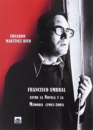 Martínez Rico, Eduardo. Francisco Umbral : entre la novela y la memoria, 1965-2001. Editorial Dalya, 2017.