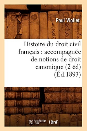 Viollet, Paul. Histoire du droit civil français - accompagnée de notions de droit canonique (2 éd) (Éd.1893). Hachette Livre, 2018.