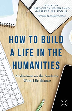Grafton, Anthony / Jr Sullivan. How to Build a Life in the Humanities - Meditations on the Academic Work-Life Balance. Palgrave Macmillan, 2015.
