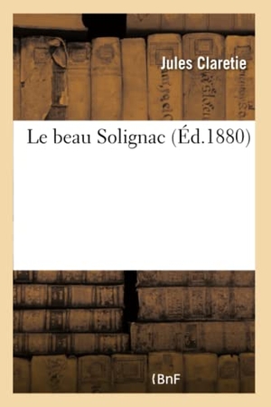 Claretie, Jules. Le beau Solignac. Hachette Livre, 2018.