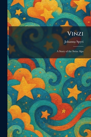 Spyri, Johanna. Vinzi - A Story of the Swiss Alps. Legare Street Press, 2026.