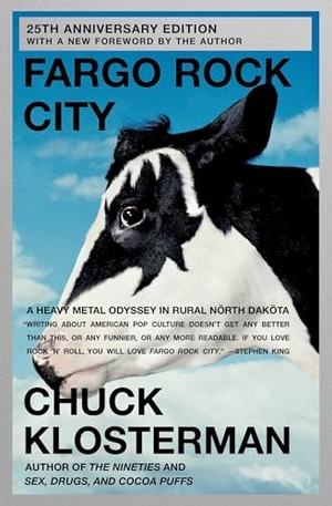 Klosterman, Chuck. Fargo Rock City - A Heavy Metal Odyssey in Rural North Dakota. Scribner Book Company, 2002.