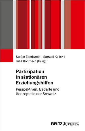Eberitzsch, Stefan / Samuel Keller et al (Hrsg.). Partizipation in stationären Erziehungshilfen - Perspektiven, Bedarfe und Konzepte in der Schweiz. Juventa Verlag GmbH, 2023.
