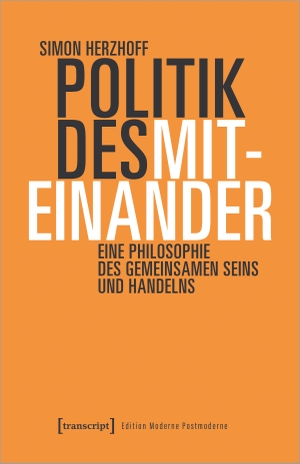Herzhoff, Simon. Politik des Miteinander - Eine Philosophie des gemeinsamen Seins und Handelns. Transcript Verlag, 2022.