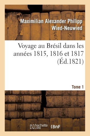Wied-Neuwied-M. Voyage au Brésil dans les années 1815, 1816 et 1817. Tome 1. Hachette Livre, 2018.