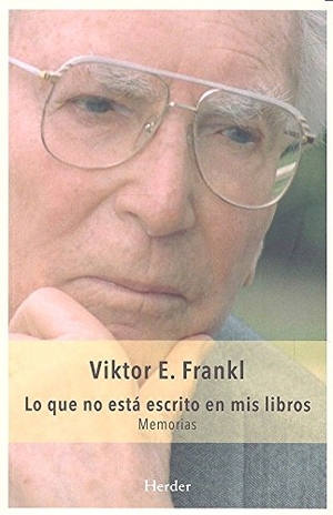 Frankl, Viktor E.. Lo que no está escrito en mis libros : memorias. , 2016.