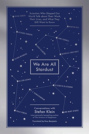 Klein, Stefan. We Are All Stardust - Scientists Who Shaped Our World Talk about Their Work, Their Lives, and What They Still Want to Know. Experiment, 2015.