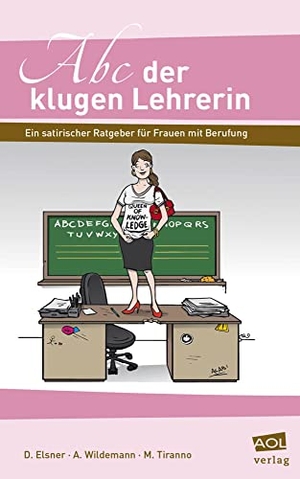 Elsner, Daniela / Wildemann, Anja et al. Abc der klugen Lehrerin - Ein satirischer Ratgeber für Frauen mit Berufung (Alle Klassenstufen). scolix, 2017.