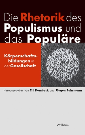 Dembeck, Till / Jürgen Fohrmann (Hrsg.). Die Rhetorik des Populismus und das Populäre - Körperschaftsbildungen in der Gesellschaft. Wallstein Verlag GmbH, 2022.