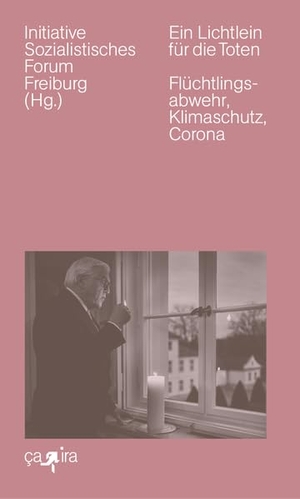 Initiative Sozialistisches Forum Freiburg / Stapelfeldt, Gerhardt et al. Ein Lichtlein für die Toten - Flüchtlingsabwehr, Klimaschutz und Corona. Ca Ira Verlag, 2022.