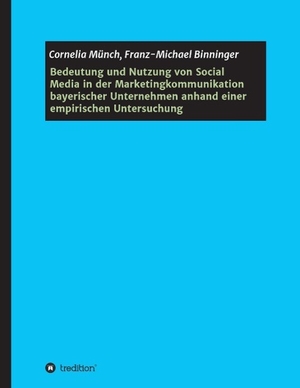 Münch, Cornelia / Franz-Michael Binninger. Bedeutung und Nutzung von Social Media in der Marketingkommunikation bayerischer Unternehmen anhand einer empirischen Untersuchung. tredition, 2015.