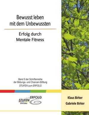 Birker, Klaus / Gabriele Birker. Bewusst leben mit dem Unbewussten - Erfolg durch Mentale Fitness. Books on Demand, 2019.