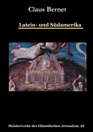Bernet, Claus. Latein- und Südamerika - Meisterwerke des Himmlischen Jerusalem, 39. Books on Demand, 2016.