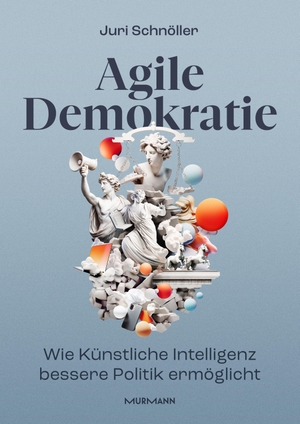 Schnöller, Juri. Agile Demokratie - Wie Künstliche Intelligenz bessere Politik ermöglicht. Murmann Publishers, 2024.