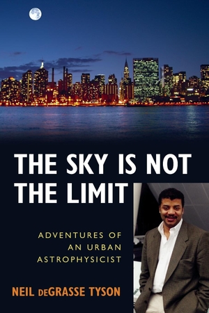 Tyson, Neil deGrasse. The Sky Is Not the Limit - Adventures of an Urban Astrophysicist. Prometheus, 2004.