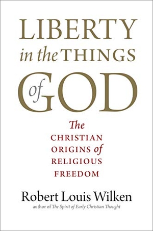 Wilken, Robert Louis. Liberty in the Things of God - The Christian Origins of Religious Freedom. Yale University Press, 2021.