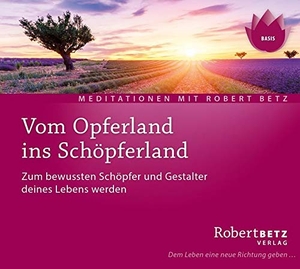 Betz, Robert. Vom Opferland ins Schöpferland Meditations-CD - Zum bewussten Schöpfer und Gestalter deines Lebens werden. Roberto & Philippo, Vlg., 2016.