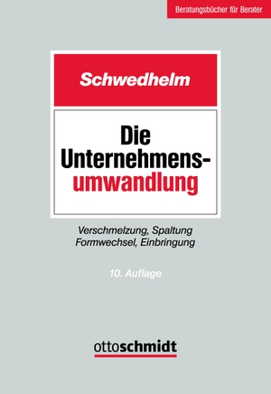 Schwedhelm. Die Unternehmensumwandlung - Verschmelzung, Spaltung Formwechsel, Einbringung. Schmidt , Dr. Otto, 2023.