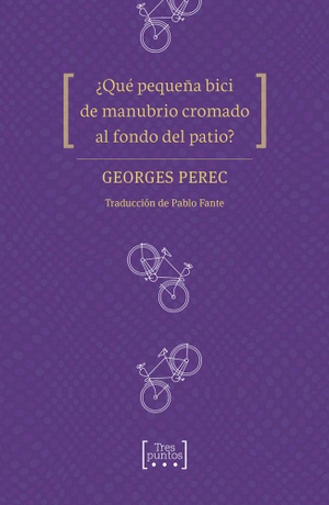 Perec, Georges / Pablo Fante. ¿Qué pequeña bici de manubrio cromado al fondo del patio?. Tres Puntos Ediciones, 2021.