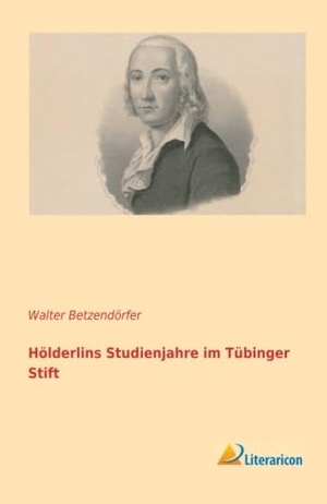 Betzendörfer, Walter. Hölderlins Studienjahre im Tübinger Stift. Literaricon Verlag, 2017.