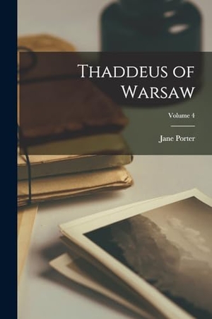 Porter, Jane. Thaddeus of Warsaw; Volume 4. Creative Media Partners, LLC, 2022.