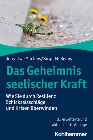 Martens, Jens-Uwe / Birgit M. Begus. Das Geheimnis seelischer Kraft - Wie Sie durch Resilienz Schicksalsschläge und Krisen überwinden. Kohlhammer W., 2023.
