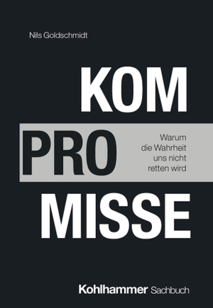 Goldschmidt, Nils. Kompromisse - Warum uns die Wahrheit nicht retten wird. Kohlhammer W., 2026.