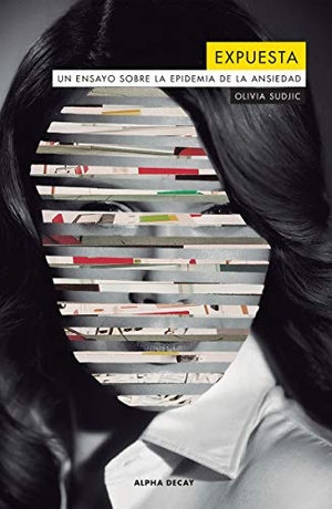 Sudjic, Olivia. Expuesta : un ensayo sobre la epidemia de la ansiedad. EDICIONES ALPHA DECAY S.A, 2019.