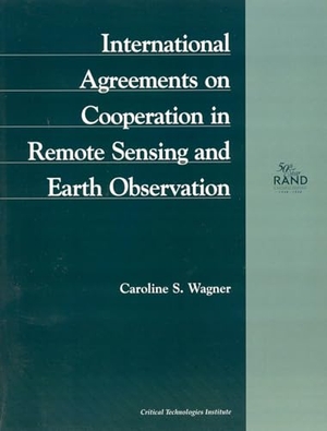 Wagner, Caroline S. International Agreements on Cooperation in Remote Sensing and Earth Observation (1998) - Mr-972-Ostp. RAND Corporation, 1998.