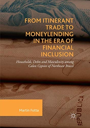 Fotta, Martin. From Itinerant Trade to Moneylending in the Era of Financial Inclusion - Households, Debts and Masculinity among Calon Gypsies of Northeast Brazil. Springer International Publishing, 2018.