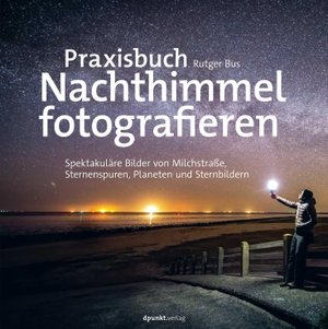 Bus, Rutger. Praxisbuch Nachthimmel fotografieren - Spektakuläre Bilder von Milchstraße, Sternenspuren, Planeten und Sternbildern. Dpunkt.Verlag GmbH, 2023.