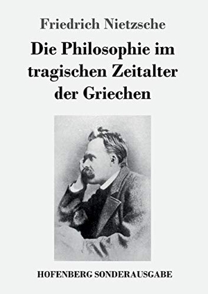 Nietzsche, Friedrich. Die Philosophie im tragischen Zeitalter der Griechen. Henricus - Edition Deutsche Klassik GmbH, Berlin, 2017.