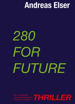 Elser, Andreas. 280 For Future - Der umfassende wissenschaftsbasierte Zukunfts- und Klima - THRILLER. tredition, 2022.