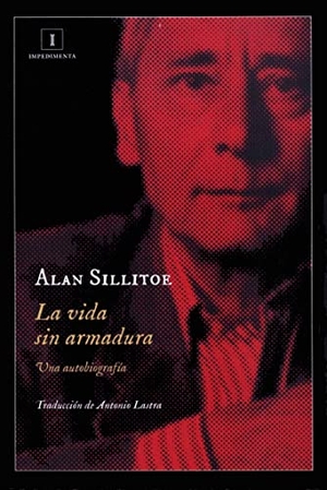 Sillitoe, Alan / Antonio Lastra Meliá. La vida sin armadura. Impedimenta, 2014.
