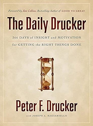 Drucker, Peter F. The Daily Drucker - 366 Days of Insight and Motivation for Getting the Right Things Done. HarperCollins, 2004.