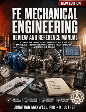 Luther, K. / Jonathan Maxwell. Fe Mechanical Engineering Review and Reference Manual - A Complete Guide to Mathematics, Mechanics, Materials, Thermodynamics, Fluids, Heat Transfer, and Machine Design. Amazon Digital Services LLC - Kdp, 2026.